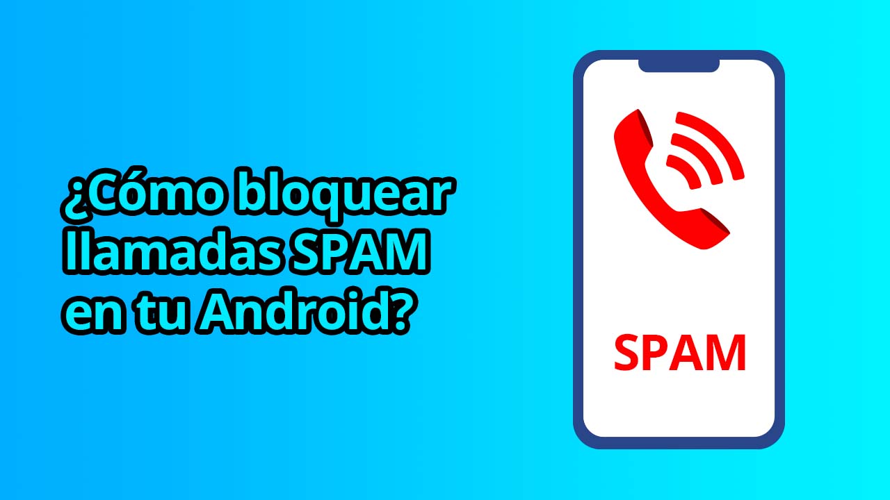 Cómo bloquear llamadas SPAM en tu Android
