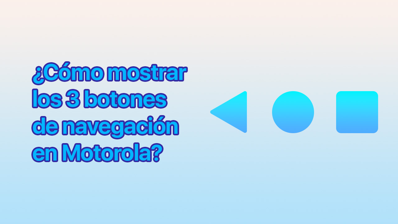 Cómo mostrar los 3 botones de navegación en Android