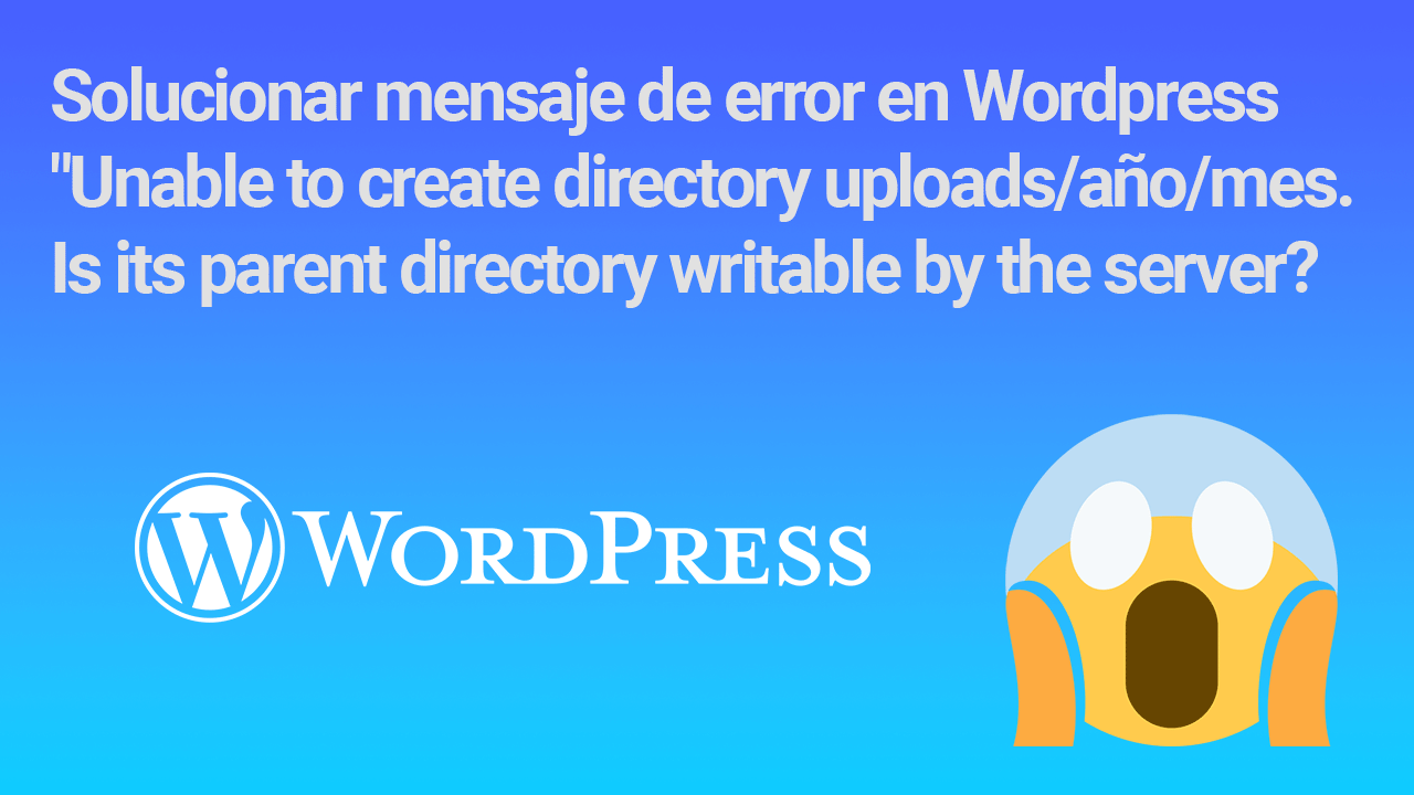 Solucionar mensaje de error en Wordpress - "Unable to create directory uploads/año/mes. Is its parent directory writable by the server?